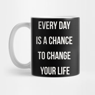 Every day is a chance to change your life Mug